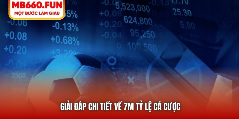 Giải đáp chi tiết về 7M tỷ lệ cá cược