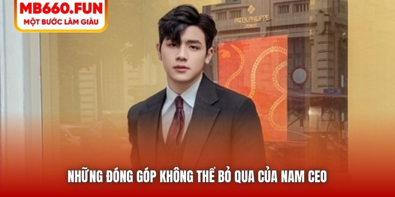 Những đóng góp không thể bỏ qua của nam CEO 