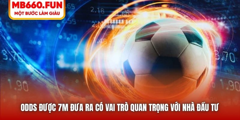 Odds được 7M đưa ra có vai trò quan trọng với nhà đầu tư 