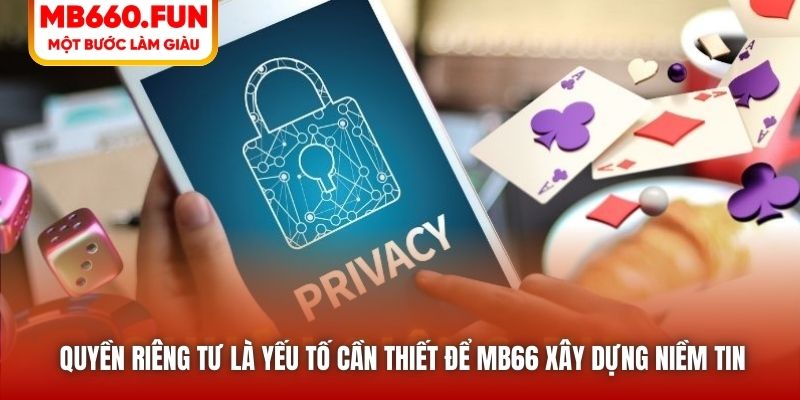 Quyền riêng tư là yếu tố cần thiết để MB66 xây dựng niềm tin